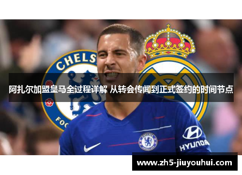 阿扎尔加盟皇马全过程详解 从转会传闻到正式签约的时间节点