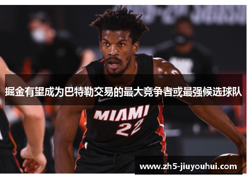 掘金有望成为巴特勒交易的最大竞争者或最强候选球队 掘金有望成为巴特勒交易的最大竞争者或最强候选球队