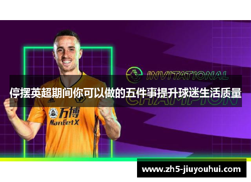 停摆英超期间你可以做的五件事提升球迷生活质量