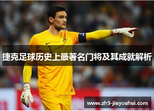 捷克足球历史上最著名门将及其成就解析