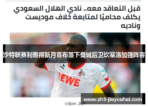 沙特联赛利雅得新月宣布签下曼城后卫坎塞洛加强阵容 沙特联赛利雅得新月宣布签下曼城后卫坎塞洛加强阵容