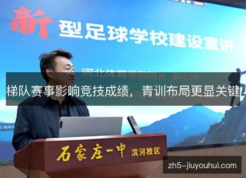 梯队赛事影响竞技成绩,青训布局更显关键 梯队赛事影响竞技成绩,青训布局更显关键